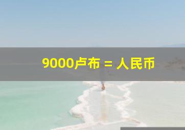 9000卢布 = 人民币